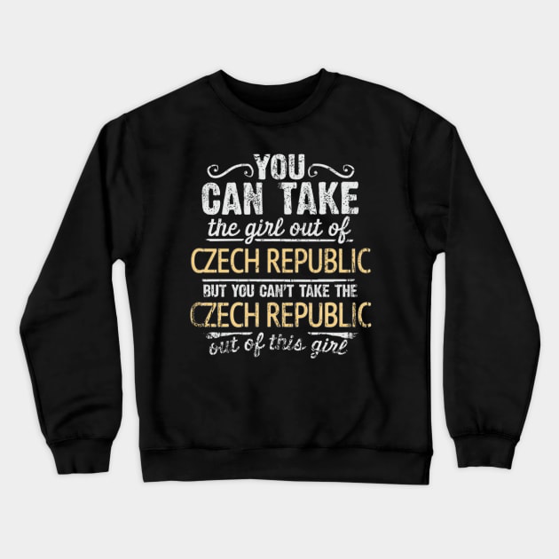 You Can Take The Girl Out Of Czech Republic But You Cant Take The Czech Republic Out Of The Girl Design - Gift for Czech With Czech Republic Roots Crewneck Sweatshirt by Country Flags